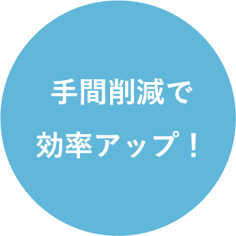 手間削減で効率アップ！