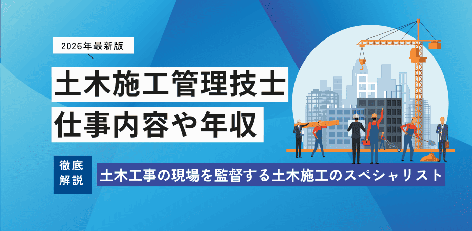 土木施工管理技士とは？仕事内容や年収、1級・2級の違い、資格について解説