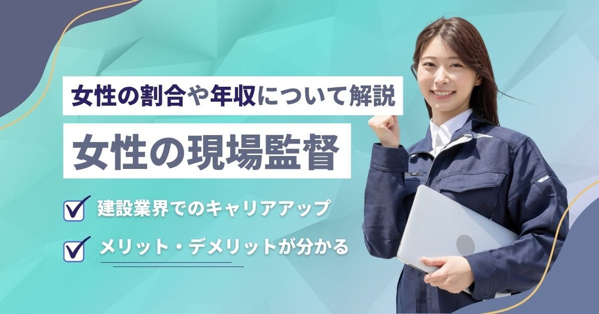 女性の現場監督の仕事内容や年収、割合とは？建設業界でのキャリアアップやメリットについて解説