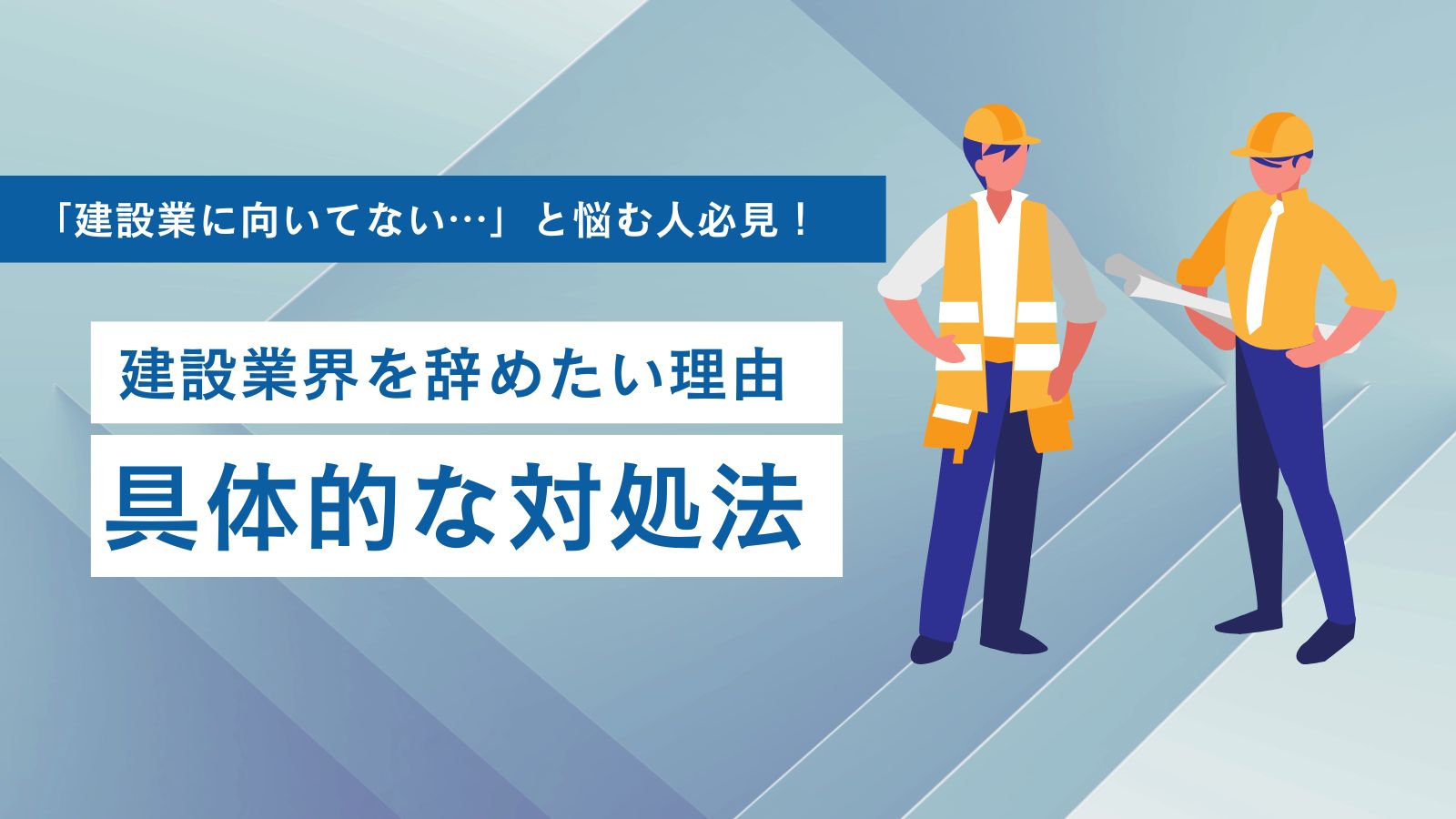 建設業界を辞めたい理由と対処方法！具体的な取り組み例を交えながら紹介