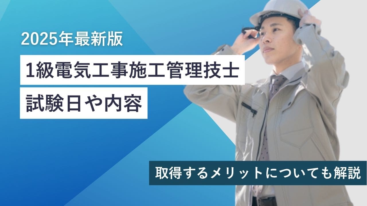 1級電気工事施工管理技士の試験日や内容【2025年最新版】受験資格、取得メリットについて解説