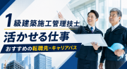 1級建築施工管理技士が活かせる仕事とは？おすすめの転職先やキャリアパスを解説
