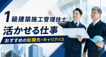 1級建築施工管理技士が活かせる仕事とは？おすすめの転職先やキャリアパスを解説