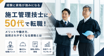 施工管理技士に50代で転職！メリットや働き方、採用されやすくなる資格とは