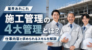 施工管理の4大管理とは？仕事内容と求められるスキルを解説
