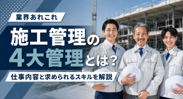 施工管理の4大管理とは？仕事内容と求められるスキルを解説