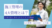 施工管理の4大管理とは？仕事内容と求められるスキルを解説