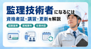 監理技術者になるには？必要資格や講習・資格者証の更新を解説
